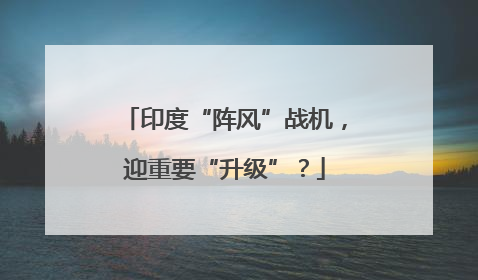 印度“阵风”战机，迎重要“升级”？