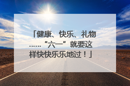 健康、快乐、礼物……“六一”就要这样快快乐乐地过！