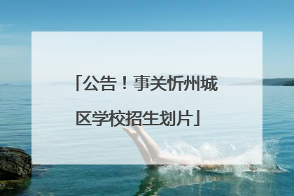 公告！事关忻州城区学校招生划片