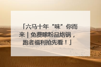 六马十年“味”你而来｜免费嗦粉品烙锅，跑者福利抢先看！