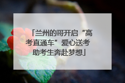 兰州的哥开启“高考直通车”爱心送考 助考生奔赴梦想