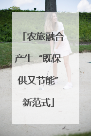农旅融合产生“既保供又节能”新范式