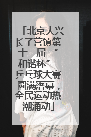 北京大兴长子营镇第十一届 “和谐杯” 乒乓球大赛圆满落幕，全民运动热潮涌动