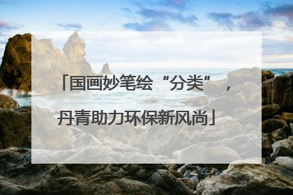 国画妙笔绘“分类”，丹青助力环保新风尚