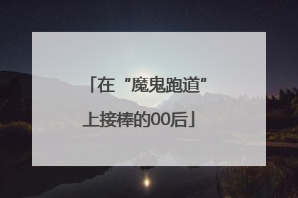 在“魔鬼跑道”上接棒的00后