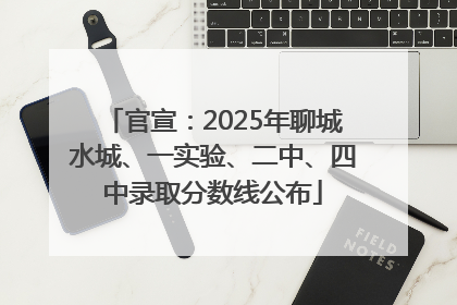 官宣：2025年聊城水城、一实验、二中、四中录取分数线公布