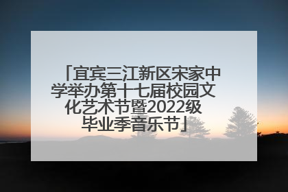 宜宾三江新区宋家中学举办第十七届校园文化艺术节暨2022级毕业季音乐节