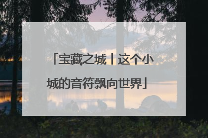 宝藏之城丨这个小城的音符飘向世界