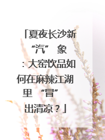 夏夜长沙新 “汽” 象：大窑饮品如何在麻辣江湖里 “冒” 出清凉？