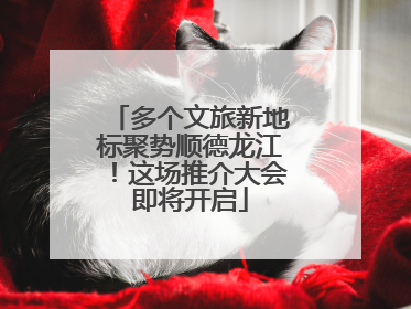 多个文旅新地标聚势顺德龙江！这场推介大会即将开启