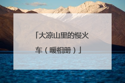 大凉山里的慢火车（暖相册）