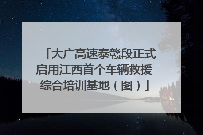 大广高速泰赣段正式启用江西首个车辆救援综合培训基地（图）