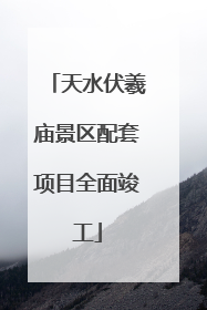 天水伏羲庙景区配套项目全面竣工