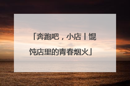 奔跑吧，小店丨馄饨店里的青春烟火