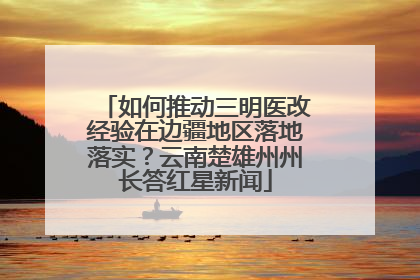 如何推动三明医改经验在边疆地区落地落实？云南楚雄州州长答红星新闻