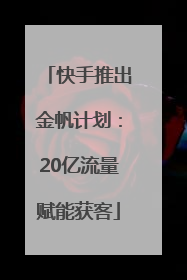 快手推出金帆计划：20亿流量赋能获客