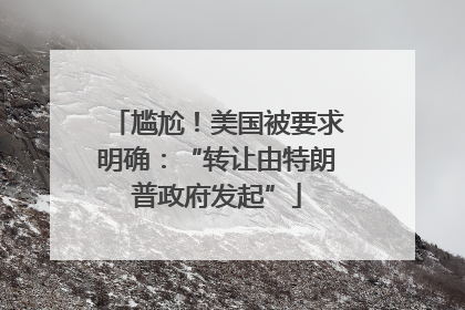 尴尬！美国被要求明确：“转让由特朗普政府发起”