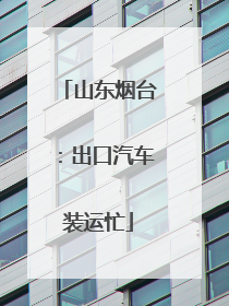 山东烟台：出口汽车装运忙