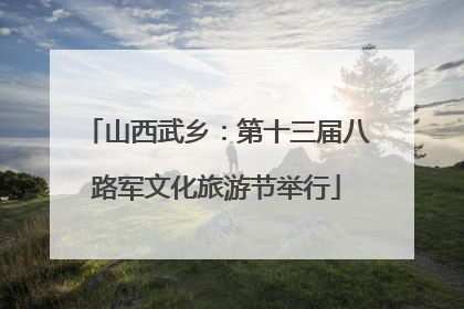 山西武乡：第十三届八路军文化旅游节举行