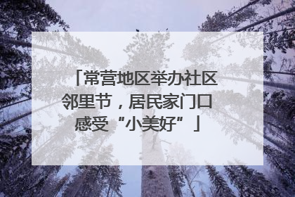 常营地区举办社区邻里节，居民家门口感受“小美好”