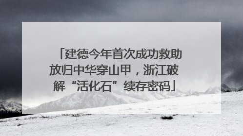 建德今年首次成功救助放归中华穿山甲，浙江破解“活化石”续存密码