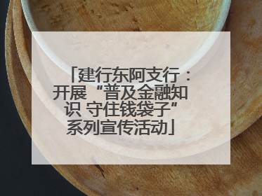建行东阿支行：开展“普及金融知识 守住钱袋子”系列宣传活动
