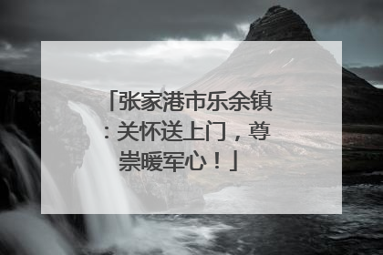 张家港市乐余镇：关怀送上门，尊崇暖军心！