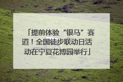 提前体验“银马”赛道！全国徒步联动日活动在宁夏花博园举行