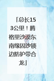 总长153公里！腾格里沙漠东南缘固沙锁边防护带合龙