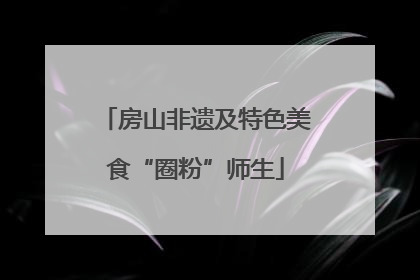 房山非遗及特色美食“圈粉”师生
