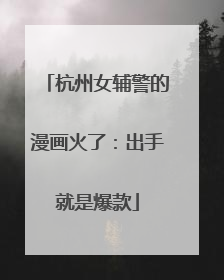 杭州女辅警的漫画火了：出手就是爆款