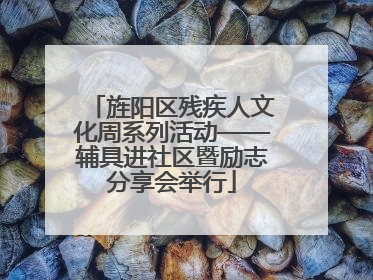 旌阳区残疾人文化周系列活动——辅具进社区暨励志分享会举行