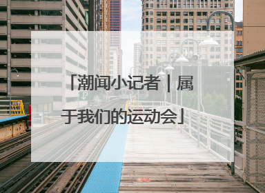 潮闻小记者｜属于我们的运动会