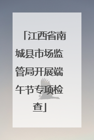 江西省南城县市场监管局开展端午节专项检查