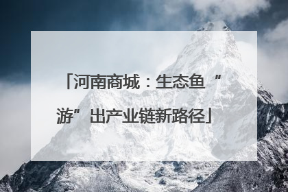 河南商城：生态鱼“游”出产业链新路径