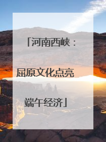 河南西峡：屈原文化点亮端午经济