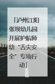 泸州江阳张坝幼儿园开展护航师幼“舌尖安全”专项行动