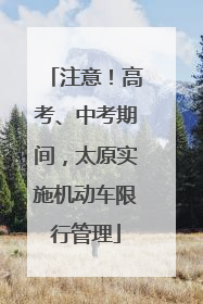 注意！高考、中考期间，太原实施机动车限行管理