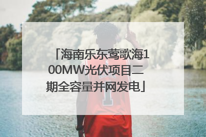 海南乐东莺歌海100MW光伏项目二期全容量并网发电