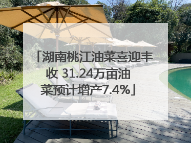 湖南桃江油菜喜迎丰收 31.24万亩油菜预计增产7.4%