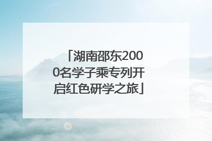 湖南邵东2000名学子乘专列开启红色研学之旅