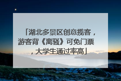 湖北多景区创意揽客，游客背《离骚》可免门票，大学生通过率高