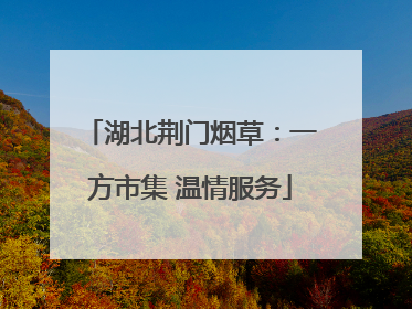 湖北荆门烟草：一方市集 温情服务