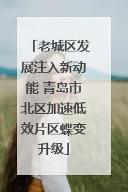 老城区发展注入新动能 青岛市北区加速低效片区蝶变升级