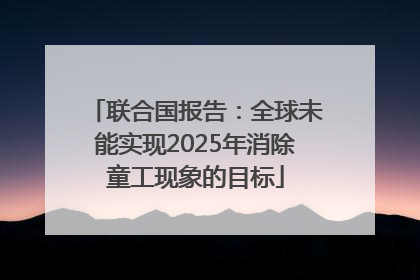 联合国报告：全球未能实现2025年消除童工现象的目标