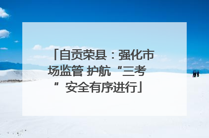 自贡荣县：强化市场监管 护航“三考”安全有序进行