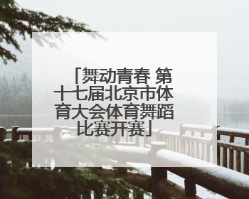 舞动青春 第十七届北京市体育大会体育舞蹈比赛开赛
