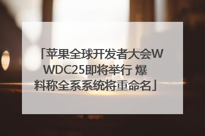 苹果全球开发者大会WWDC25即将举行 爆料称全系系统将重命名