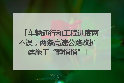 车辆通行和工程进度两不误，两条高速公路改扩建施工“静悄悄”
