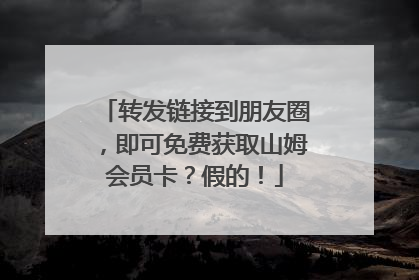转发链接到朋友圈，即可免费获取山姆会员卡？假的！